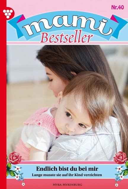 Endlich bist du bei mir: Mami Bestseller 40 – Familienroman
