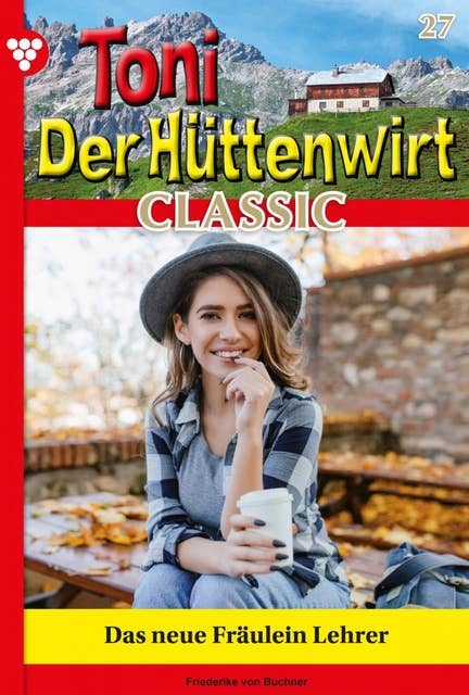 Das neue Fräulein Lehrerin: Toni der Hüttenwirt Classic 27 – Heimatroman