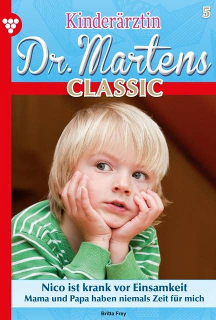 Nico ist krank vor Einsamkeit: Kinderärztin Dr. Martens Classic 5 – Arztroman