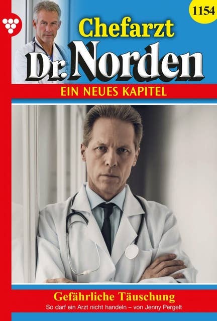 Gefährliche Täuschung: Chefarzt Dr. Norden 1154 – Arztroman