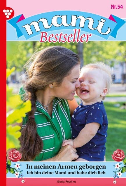 In meinen Armen geborgen: Mami Bestseller 54 – Familienroman