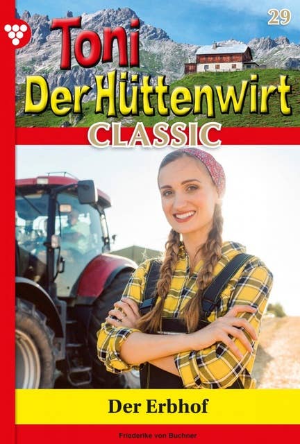 Der Erbhof: Toni der Hüttenwirt Classic 29 – Heimatroman