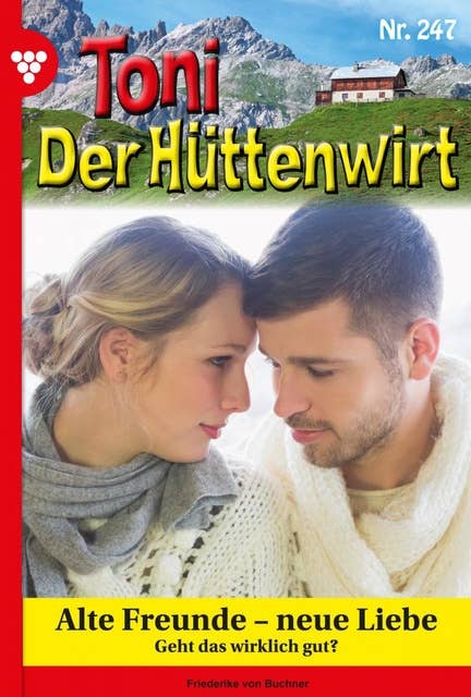 Alte Freunde – neue Liebe: Toni der Hüttenwirt 247 – Heimatroman