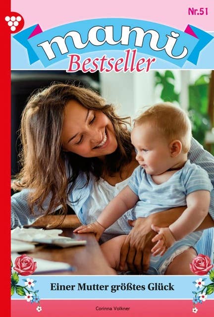 Einer Mutter größtes Glück: Mami Bestseller 51 – Familienroman