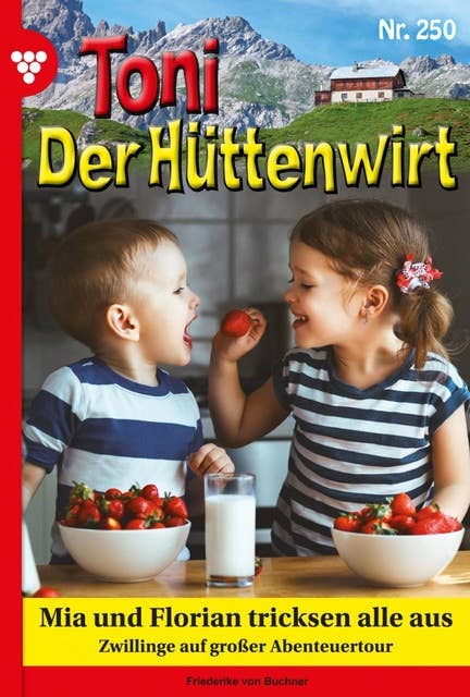 Mia und Florian tricksen alle aus: Toni der Hüttenwirt 250 – Heimatroman