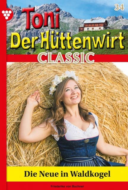 Die Neue in Waldkogel: Toni der Hüttenwirt Classic 34 – Heimatroman