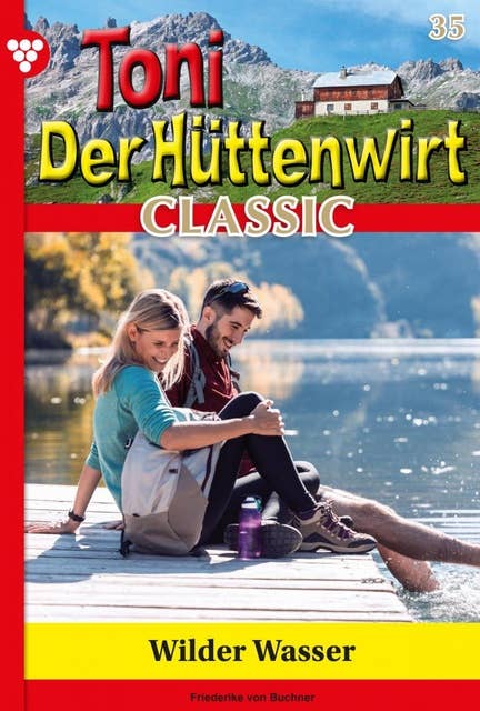 Wilde Wasser: Toni der Hüttenwirt Classic 35 – Heimatroman