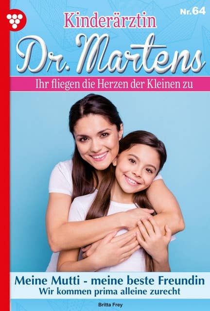 Meine Mutti – meine beste Freundin: Kinderärztin Dr. Martens 64 – Arztroman