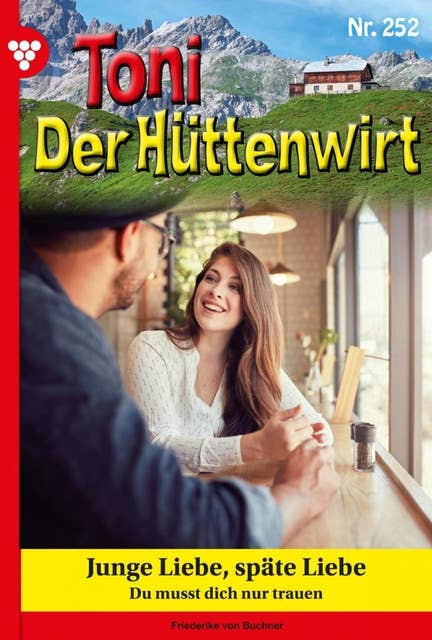 Junge Liebe, späte Liebe: Toni der Hüttenwirt 252 – Heimatroman