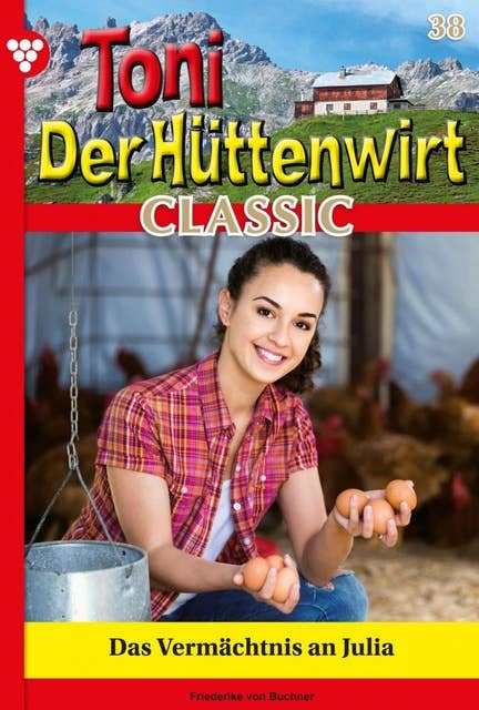 Das Vermächtnis an Julia: Toni der Hüttenwirt Classic 38 – Heimatroman