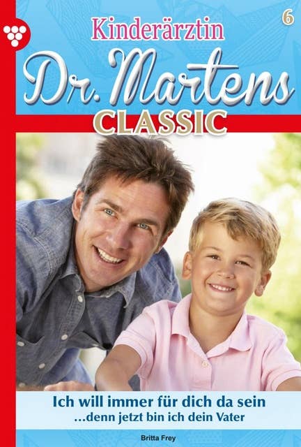 Ich will immer für dich da sein: Kinderärztin Dr. Martens Classic 6 – Arztroman