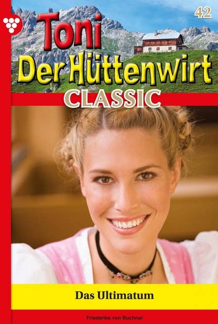 Das Ultimatum: Toni der Hüttenwirt Classic 42 – Heimatroman