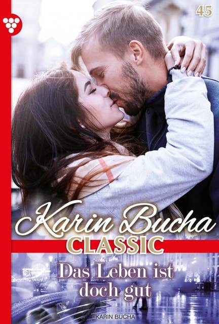 Das Leben ist doch gut: Karin Bucha Classic 45 – Liebesroman