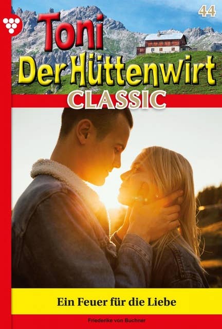 Ein Feuer für die Liebe: Toni der Hüttenwirt Classic 44 – Heimatroman