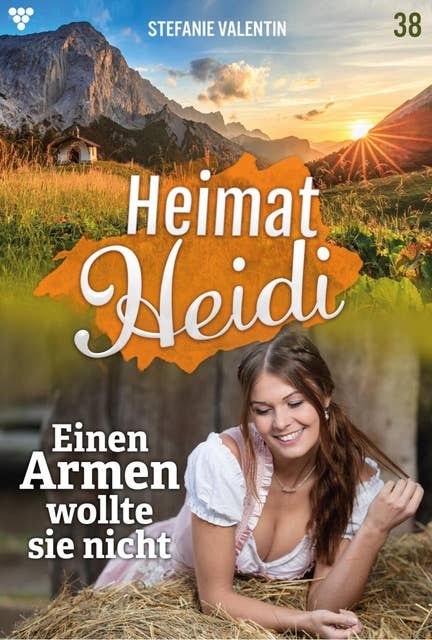 Einen Armen wollte sie nicht: Heimat-Heidi 38 – Heimatroman