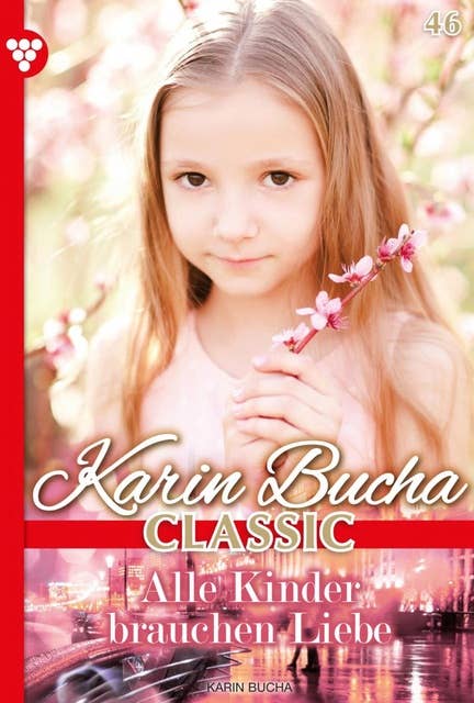 Alle Kinder brauchen Liebe: Karin Bucha Classic 46 – Liebesroman