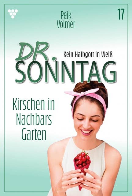 Kirschen in Nachbars Garten: Dr. Sonntag 17 – Arztroman