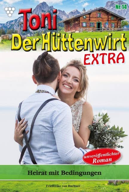 Heirat mit Bedingungen: Toni der Hüttenwirt Extra 14 – Heimatroman
