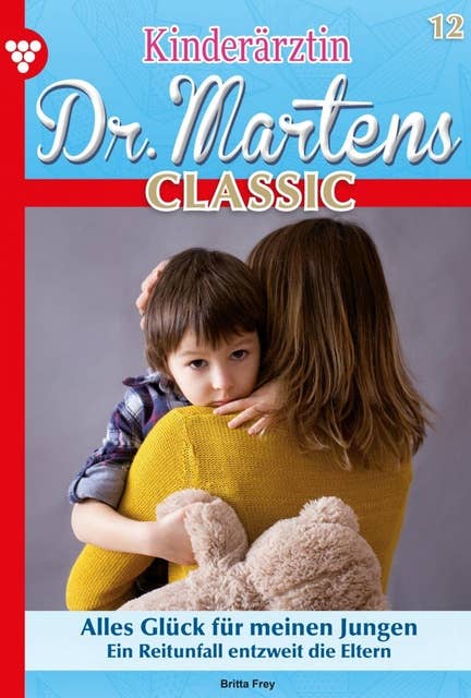 Alles Glück für meinen Jungen: Kinderärztin Dr. Martens Classic 12 – Arztroman