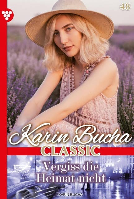 Vergiss die Heimat nicht: Karin Bucha Classic 48 – Liebesroman