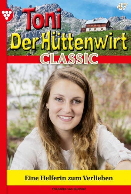 Eine Helferin zum Verlieben: Toni der Hüttenwirt Classic 47 – Heimatroman