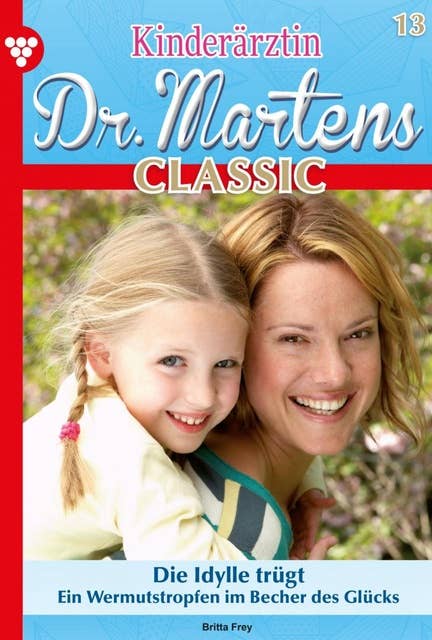 Die Idylle trügt: Kinderärztin Dr. Martens Classic 13 – Arztroman