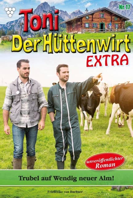 Trubel auf Wendig neuer Alm!: Toni der Hüttenwirt Extra 17 – Heimatroman