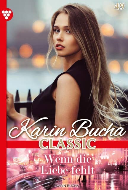 Wenn die Liebe fehlt: Karin Bucha Classic 49 – Liebesroman