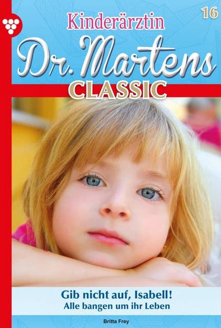 Gib nicht auf, Isabell!: Kinderärztin Dr. Martens Classic 16 – Arztroman