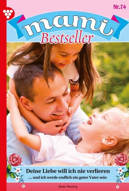 Deine Liebe will ich nie verlieren: Mami Bestseller 74 – Familienroman
