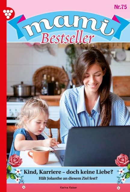 Kind, Karriere - doch keine Liebe?: Mami Bestseller 75 – Familienroman