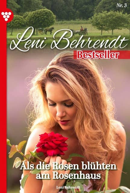 Als die Rosen blühten am Rosenhaus: Leni Behrendt Bestseller 3 – Liebesroman