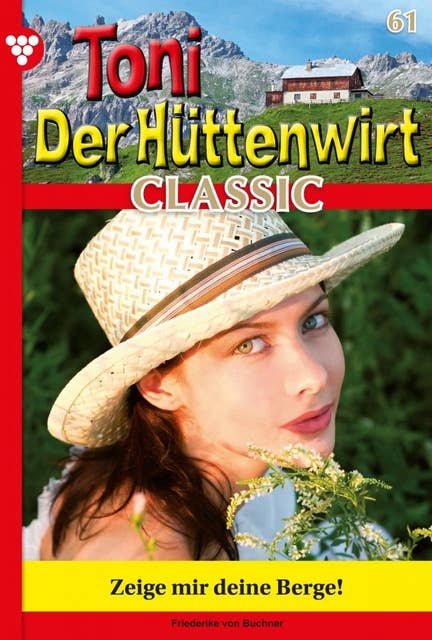 Zeige mir deine Berge!: Toni der Hüttenwirt Classic 61 – Heimatroman