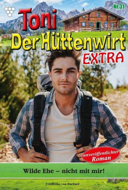Toni der Hüttenwirt Extra 31 – Heimatroman: Wilde Ehe - nicht mit mir!
