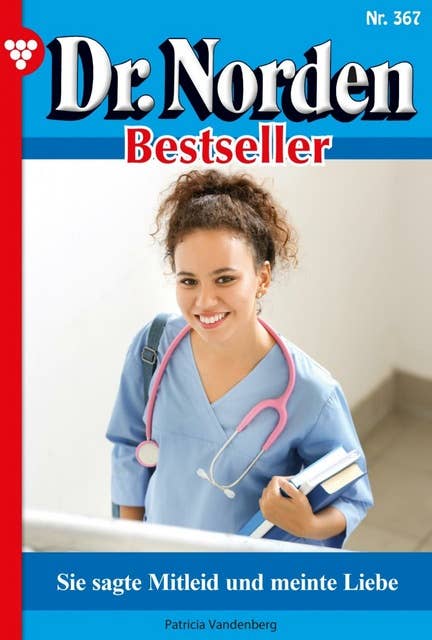 Sie sagte Mitleid und meint Liebe: Dr. Norden Bestseller 367 – Arztroman