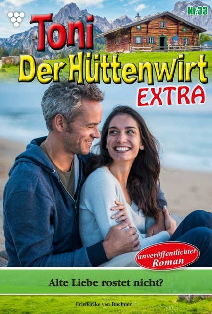 Alte Liebe rostet nicht?: Toni der Hüttenwirt Extra 33 – Heimatroman