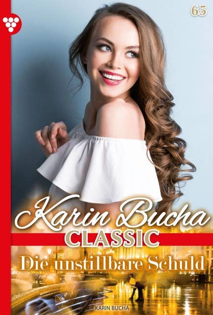 Die unstillbare Schuld: Karin Bucha Classic 65 – Liebesroman