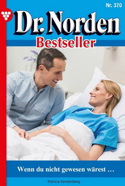 Wenn du nicht gewesen wärest...: Dr. Norden Bestseller 370 – Arztroman