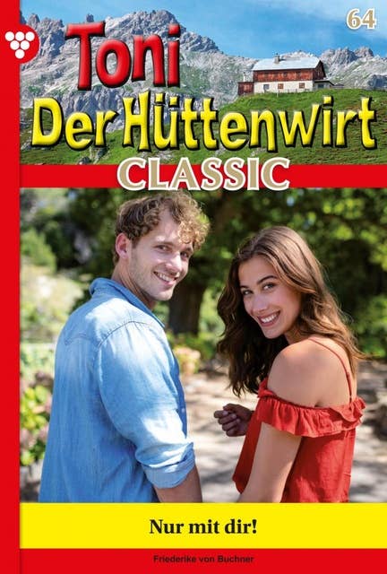 Nur mit Dir!: Toni der Hüttenwirt Classic 64 – Heimatroman