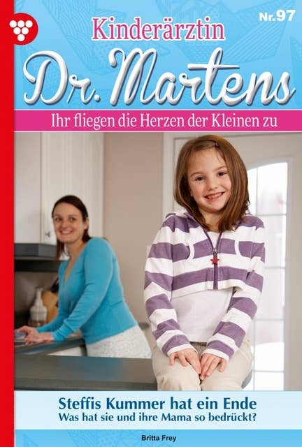Steffis Kummer hat ein Ende: Kinderärztin Dr. Martens 97 – Arztroman
