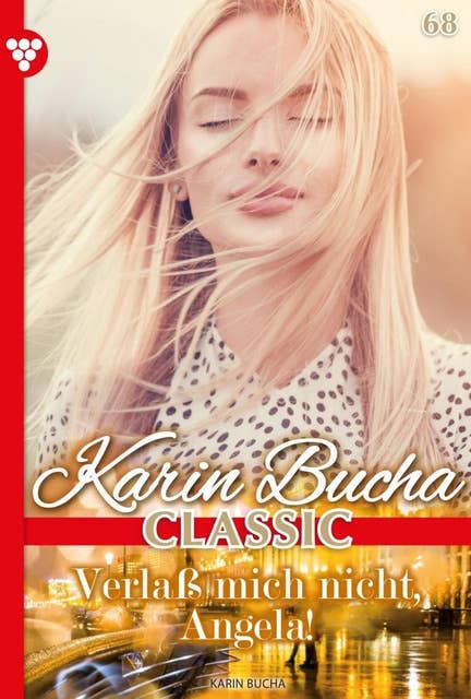 Verlaß mich nicht, Angela!: Karin Bucha Classic 68 – Liebesroman