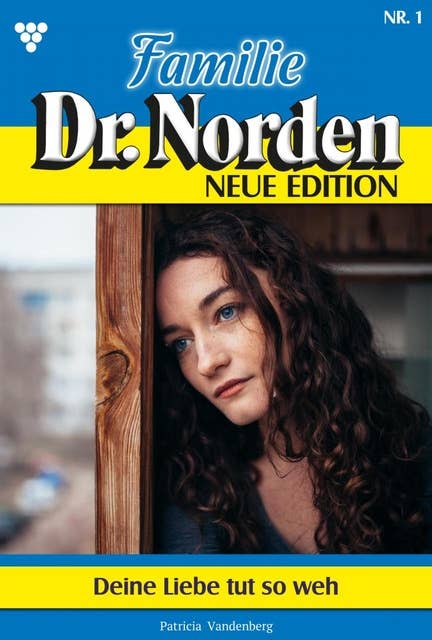 Deine Liebe tut so weh: Familie Dr. Norden - Neue Edition 1 – Arztroman