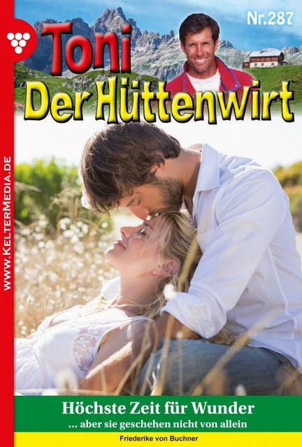 Höchste Zeit für Wunder: Toni der Hüttenwirt 287 – Heimatroman