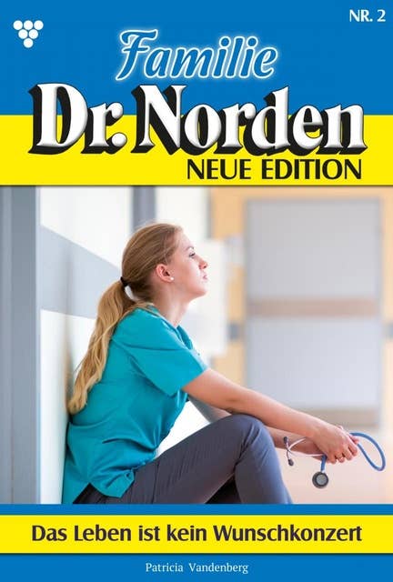 Das Leben ist kein Wunschkonzert: Familie Dr. Norden - Neue Edition 2 – Arztroman