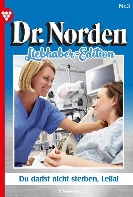 Du darfst nicht sterben, Leila!: Dr. Norden Liebhaber Edition 3 – Arztroman