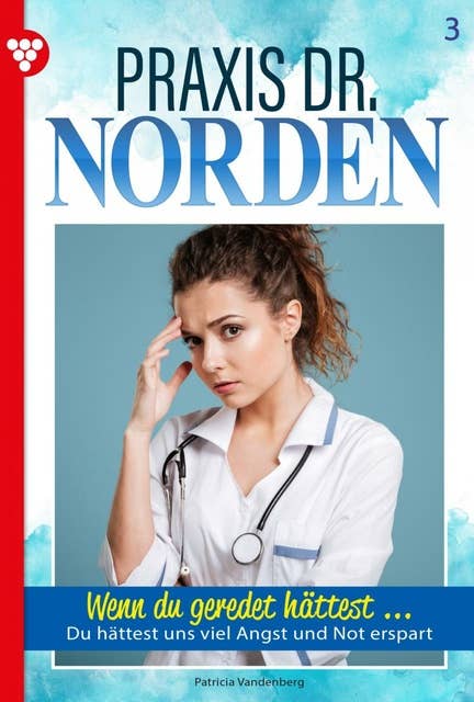 Wenn du geredet hättest ...: Praxis Dr. Norden 3 – Arztroman