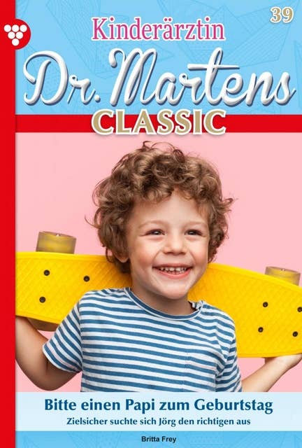 Bitte einen Papi zum Geburtstag: Kinderärztin Dr. Martens Classic 39 – Arztroman