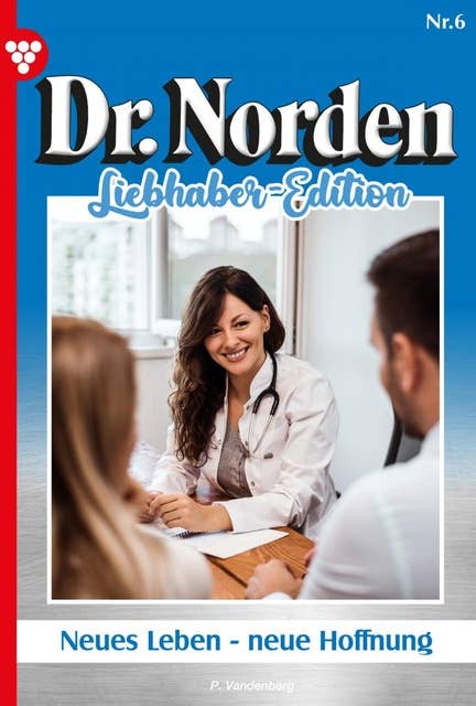 Neues Leben – neue Hoffnung: Dr. Norden Liebhaber Edition 6 – Arztroman