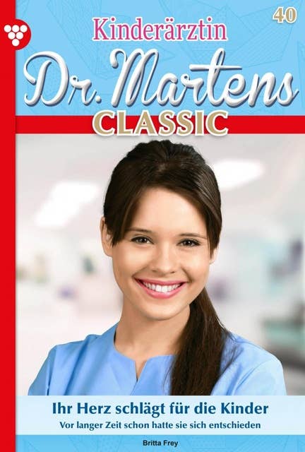 Ihr Herz schlägt für die Kinder: Kinderärztin Dr. Martens Classic 40 – Arztroman