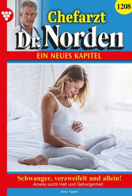 Schwanger, verzweifelt und allein!: Chefarzt Dr. Norden 1208 – Arztroman